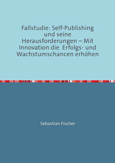 'Cover von Fallstudie: Self-Publishing und seine Herausforderungen – Mit Innovation die  Erfolgs- und Wachstumschancen erhöhen'-Cover