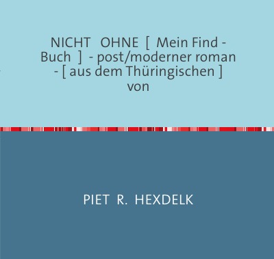 'NICHT   OHNE  [  Mein Find – Buch  ]  – post/moderner roman  – [ aus dem Thüringischen ]                        von'-Cover