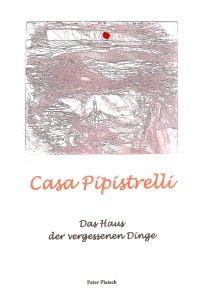 Casa  Pipistrelli - Das Haus der vergessenen Dinge - Peter Platsch
