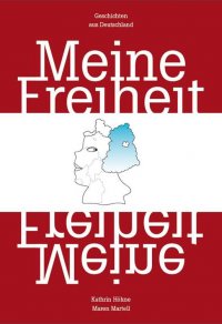 Meine Freiheit - Geschichten aus Deutschland - Maren Martell, Kathrin Höhne