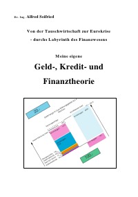 Von der Tauschwirtschaft zur Eurokrise - durchs Labyrinth des Finanzwesens - Meine eigene Geld-, Kredit- und Finanztheorie - Alfred Seifried