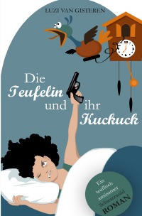 Die Teufelin und ihr Kuckuck - Ein teuflisch amüsanter Schwarzwald-Roman - Luzi van Gisteren