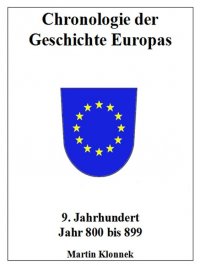 Chronologie Europas 9 - Chronologie der Geschichte Europas 9 Jahrhundert Jahr 800-899 - Martin Klonnek