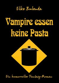 Vampire essen keine Pasta - Ein humorvoller Fantasy-Roman - Elke Bulenda