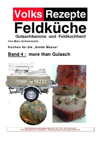 Volksrezepte Band 4 - more than Gulasch - 30 neue Rezepte für Gulaschkanone und Feldküche - Marc Schommertz
