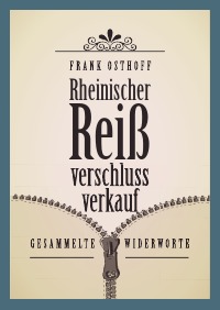 Rheinischer Reißverschlussverkauf - Gesammelte Widerworte - Frank Osthoff