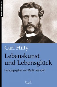 Lebenskunst und Lebensglück - Carl Hilty, Martin Wandelt