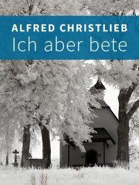 Ich aber bete - Alfred Christlieb