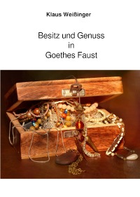 Besitz und Genuss in Goethes Faust - Klaus Weißinger