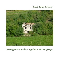 PASSEGGIATE LIRICHE * LYRISCHE SPAZIERGÄNGE - themenverwandte Gedichte des Autors in deutscher und italienischer Sprache - Hans-Peter Kreuzer