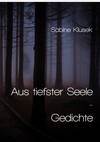 Aus tiefster Seele - Gedichte - Sabine Klusek