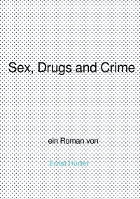 Sex, Drugs and Crime - Ein Sittenbild heutiger Zeit.Ein Roman unter der Kulisse der Parkinsonkrankheit.. - Ernst Hürter