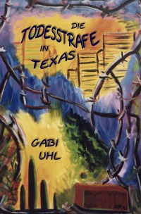 DIE TODESSTRAFE IN TEXAS - Erfahrungsberichte rund um Besuche im texanischen Todestrakt - Gabi Uhl