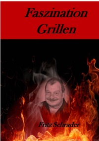 Faszination Grillen - Kreatives Grillen leicht gemacht - Fritz Schrader