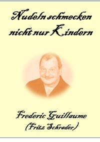 Nudeln - Nudeln schmecken  nicht nur Kids - Fritz Schrader