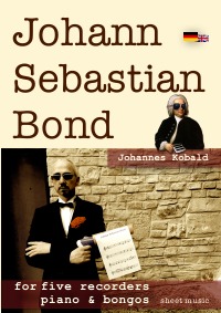 Johann Sebastian Bond - for recorders (1 soprano, 2 alto, 1 tenor, 1 basso), piano, bass and bongos ad libitum - Johannes Kobald