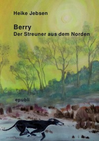 Berry   Der Streuner aus dem Norden - Tierisch spannende Abenteuer - Heike Jebsen