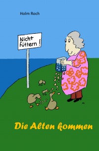 Die Alten kommen - Kurzgeschichten und Cartoons - Holm Roch