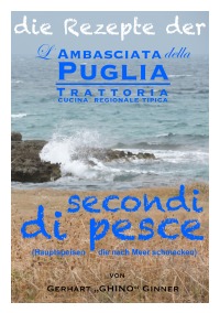 die Rezepte der L'Ambasciata della Puglia X. - secondi di pesce (Hauptspeisen die nach Meer schmecken) - gerhart ginner