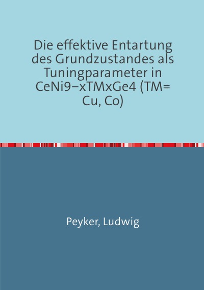 'Cover von Die effektive Entartung des Grundzustandes als Tuningparameter in CeNi9−xTMxGe4 (TM=Cu, Co)'-Cover