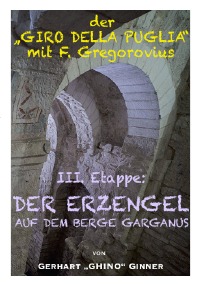 der "GIRO DELLA PUGLIA" mit F.Gregorovius IV. - III. Etappe: Der Erzengel auf dem Berg Garganus - gerhart ginner