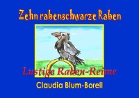 Zehn rabenschwarze Raben sitzen in einem Graben - Lustige Rabenreime - Claudia Blum-Borell