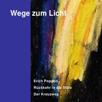 Wege zum Licht - Rückkehr in die Stille - Der Kreuzweg - Erich Poppen