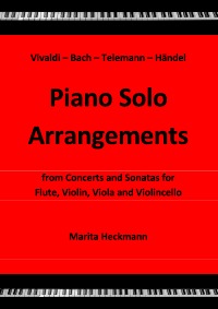 Vivaldi - Bach - Telemann - Händel:  Piano Solo Arrangements from Concerts and Sonatas for Flute, Violin, Viola and Violincello - Marita Heckmann