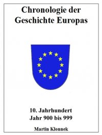 Chronologie Europas 10 - Chronologie der Geschichte Europas 10. Jahrhundert Jahr 900-999 - Martin Klonnek