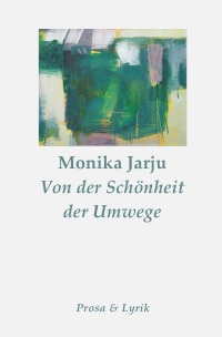 Von der Schönheit der Umwege - Prosa & Lyrik - Monika Jarju