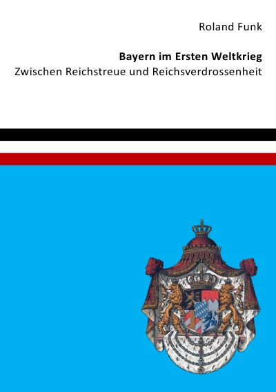 'Bayern im Ersten Weltkrieg – Zwischen Reichstreue und Reichsverdrossenheit'-Cover