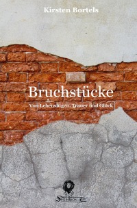 Bruchstücke - Von Lebenslügen, Trauer und Glück - Kirsten Bortels, Sebastian Greber