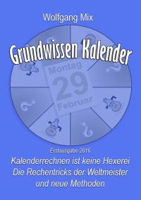 Grundwissen Kalender - Kalenderrechnen ist keine Hexerei - Wolfgang Mix