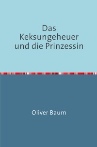 Das Keksungeheuer und die Prinzessin - Die Suche nach dem magischen Keks - Oliver Baum