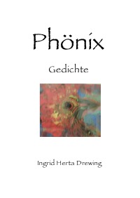 Phönix - Gedichte - Ingrid Herta Drewing