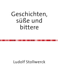 Geschichten süße und bittere - Ein Leben als Schokoladenkind - Ludolf Stollwerck
