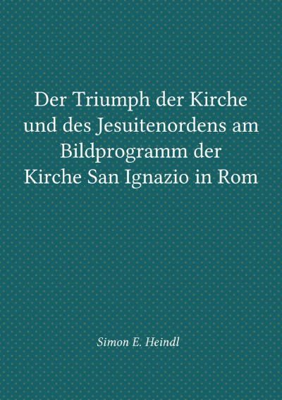 'Der Triumph der Kirche und des Jesuitenordens am Bildprogramm der  Kirche San Ignazio in Rom'-Cover