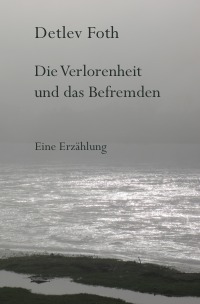 Die Verlorenheit und das Befremden - Detlev Foth