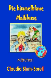 Die himmelblaue Maiblume - Ein Märchen aus Rheinhessen - Claudia Blum-Borell