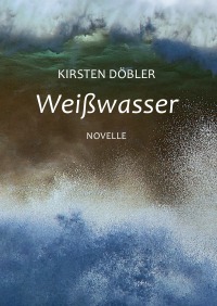 Weißwasser - Novelle - Kirsten Döbler