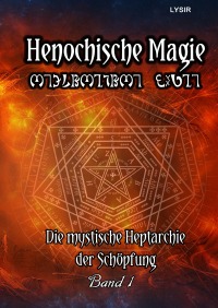 Henochische Magie - BAND 1 - Die mystische Heptarchie der Schöpfung - Frater Lysir