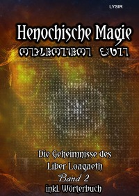 Henochische Magie - Band 2 - Die Geheimnisse des Liber Loagaeth - Frater Lysir