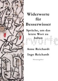 Widerworte für Besserwisser - Sprüche, um das letzte Wort zu haben - Ingo Reichardt, Anne Reichardt