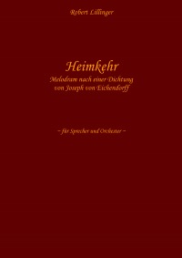 Heimkehr - Melodram nach einer Dichtung von Joseph von Eichendorff, für Sprecher und Orchester (Partitur) - Robert Lillinger, Robert Lillinger