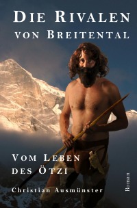 Die Rivalen von Breitental - Vom Leben des Ötzi - Christian Ausmünster