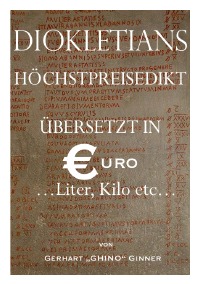 Diokletians Höchstpreisedikt in Euro, Liter & Kilo - was kostete das Leben im alten Imperium Romanum - gerhart ginner