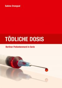 Tödliche Dosis - Berliner Patientenmord in Serie - Sabine Drangsal