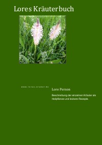 Lores Kräuterbuch - Beschreibung der einzelnen Kräuter als Heilpflanze und leckere Rezepte - Lore Person