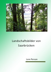 Landschaftsbilder - Landschaftsbilder von Saarbrücken - Lore Person