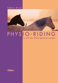 PHYSIO-RIDING - So will das Pferd geritten werden - Sabine Bruns